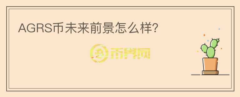 AGRS幣未來前景怎么樣？