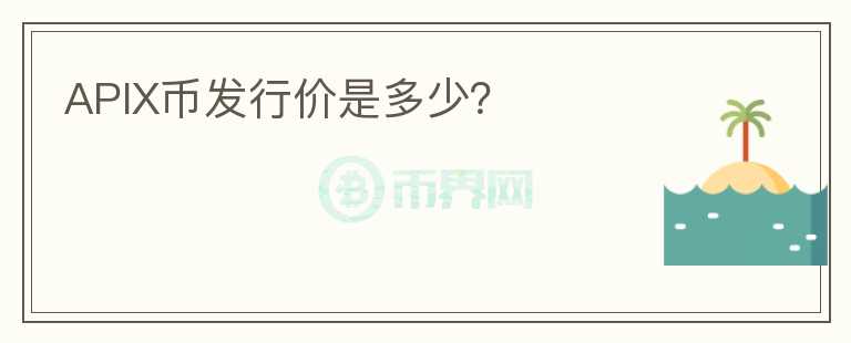 APIX幣發(fā)行價(jià)是多少？