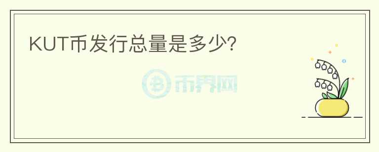 KUT幣發(fā)行總量是多少？