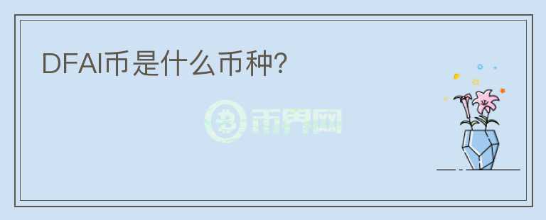 DFAI幣是什么幣種？