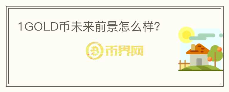 1GOLD幣未來前景怎么樣？