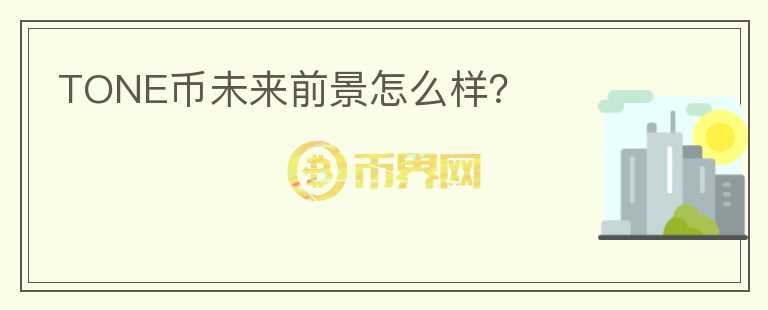 TONE幣未來前景怎么樣？