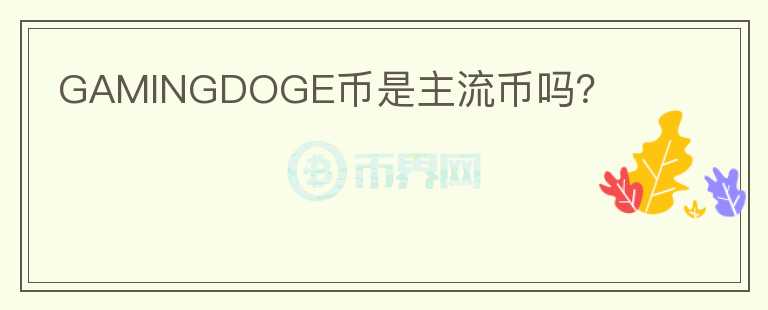 GAMINGDOGE幣是主流幣嗎？