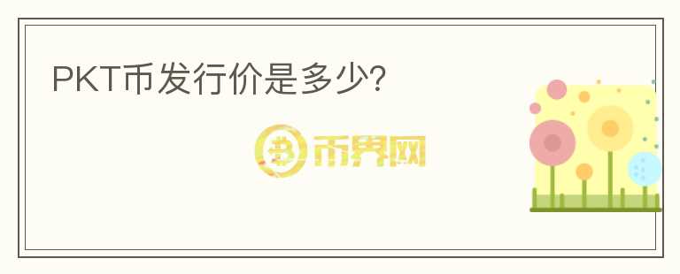 PKT幣發(fā)行價(jià)是多少？