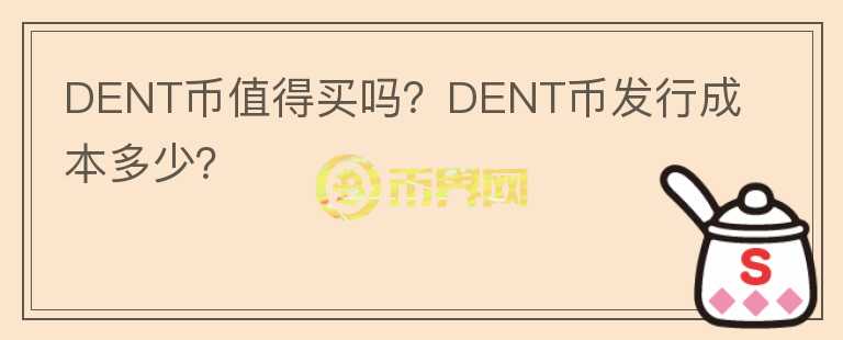 DENT幣值得買嗎？DENT幣發(fā)行成本多少？