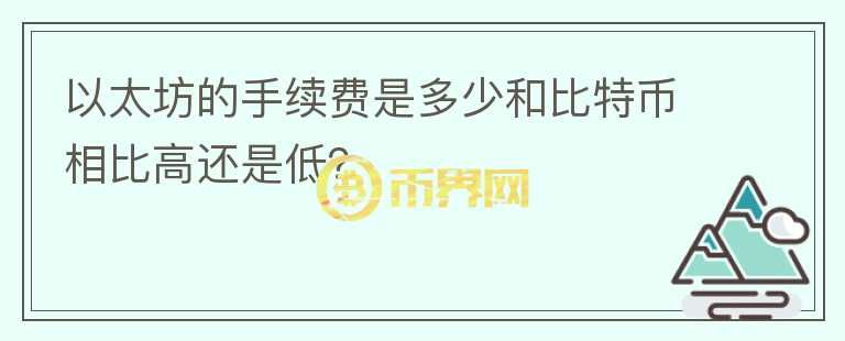 以太坊的手續(xù)費(fèi)是多少和比特幣相比高還是低？