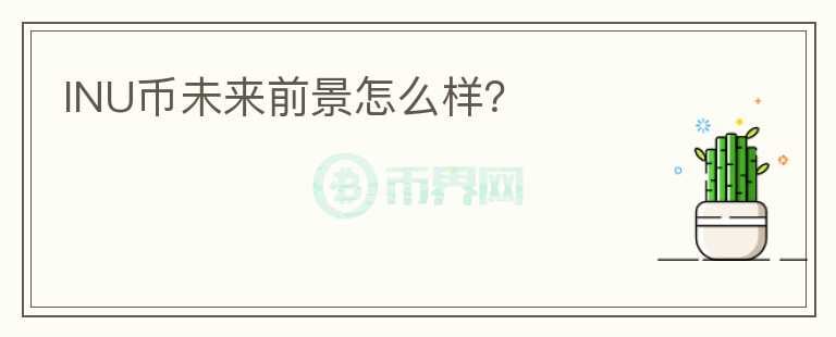 INU幣未來(lái)前景怎么樣？
