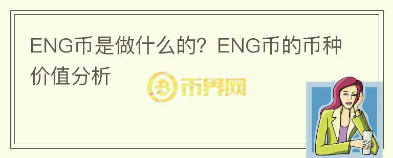 ENG幣是做什么的？ENG幣的幣種價(jià)值分析