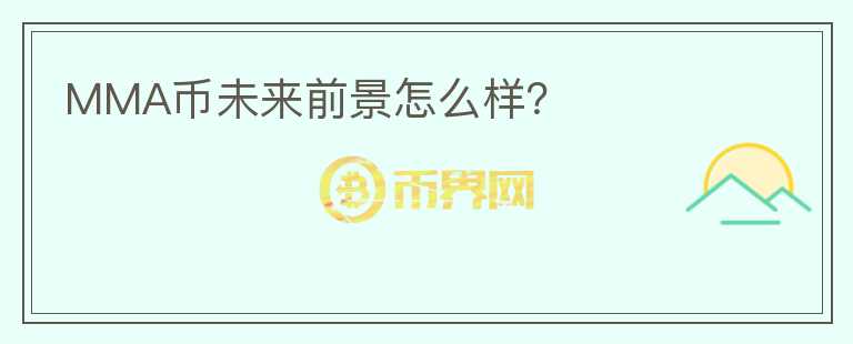 MMA幣未來(lái)前景怎么樣？