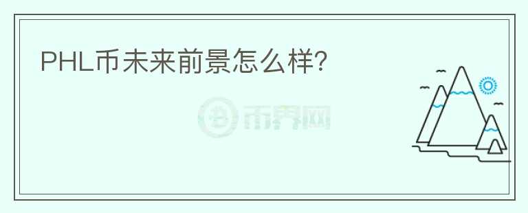 PHL幣未來(lái)前景怎么樣？
