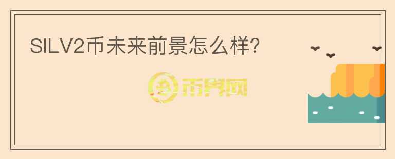 SILV2幣未來前景怎么樣？