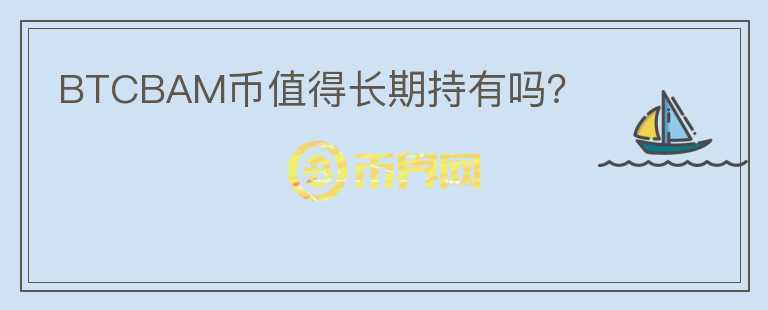 BTCBAM幣值得長(zhǎng)期持有嗎？