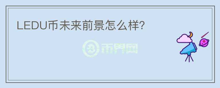 LEDU幣未來前景怎么樣？