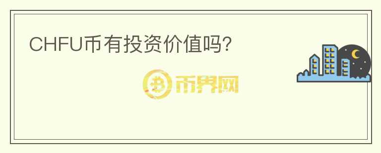 CHFU幣有投資價(jià)值嗎？