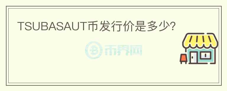 TSUBASAUT幣發(fā)行價是多少？
