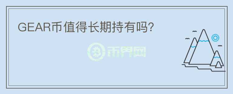 GEAR幣值得長期持有嗎？