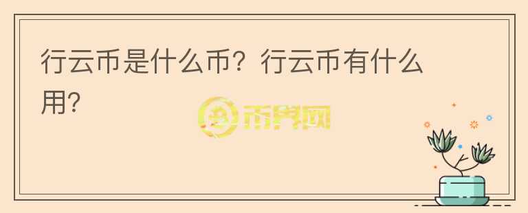 行云幣是什么幣？行云幣有什么用？