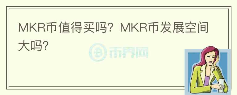 MKR幣值得買嗎？MKR幣發(fā)展空間大嗎？