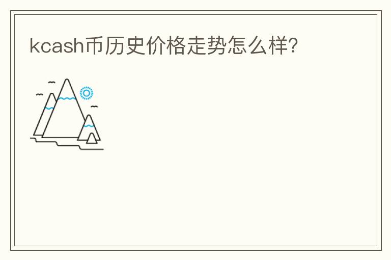 kcash幣歷史價格走勢怎么樣？