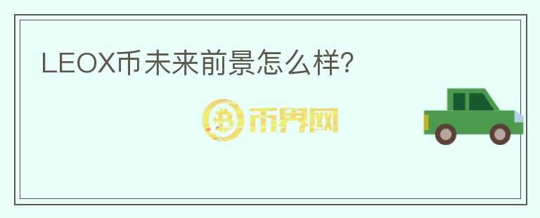 LEOX幣未來前景怎么樣？