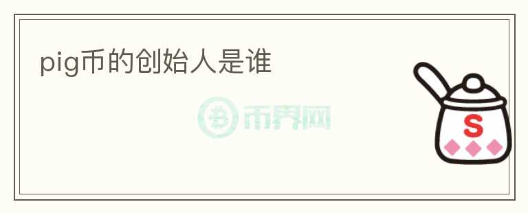 pig幣的創(chuàng)始人是誰