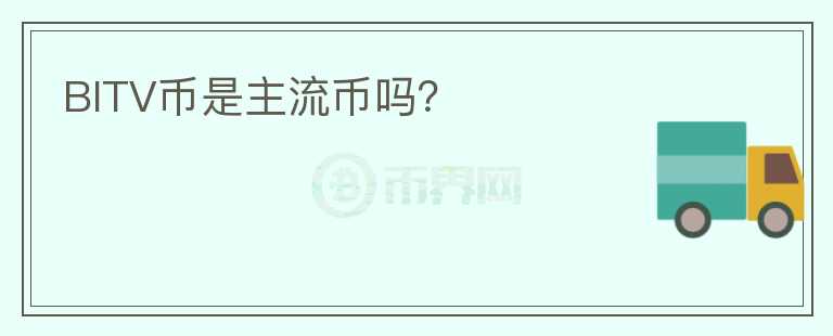 BITV幣是主流幣嗎？