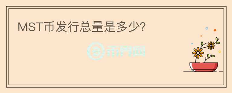 MST幣發(fā)行總量是多少？