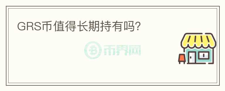 GRS幣值得長期持有嗎？