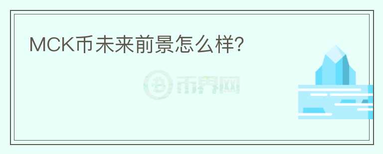 MCK幣未來(lái)前景怎么樣？