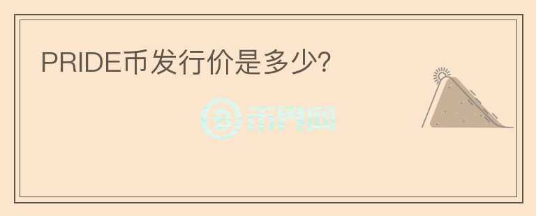 PRIDE幣發(fā)行價(jià)是多少？