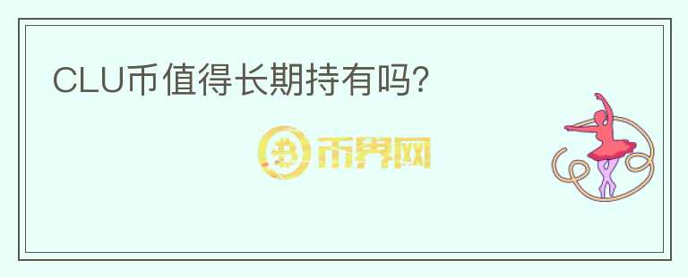 CLU幣值得長期持有嗎？