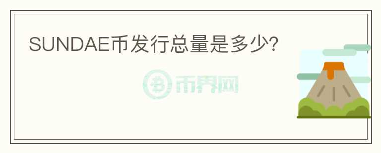 SUNDAE幣發(fā)行總量是多少？