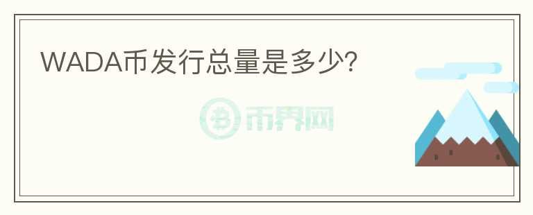 WADA幣發(fā)行總量是多少？