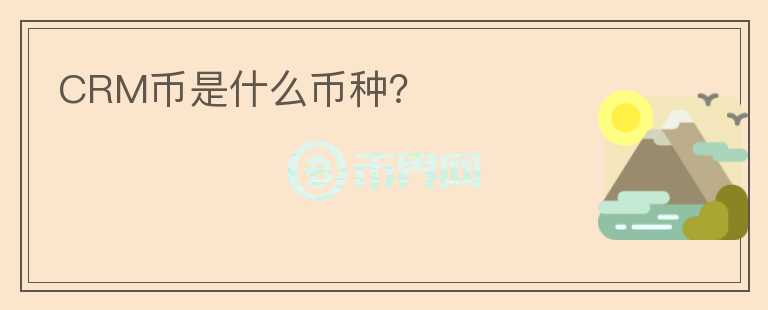 CRM幣是什么幣種？