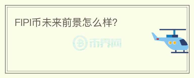 FIPI幣未來(lái)前景怎么樣？