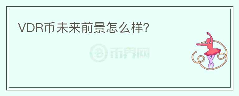 VDR幣未來前景怎么樣？