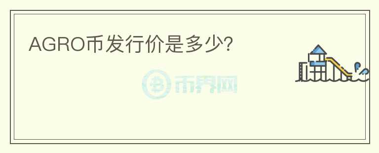 AGRO幣發(fā)行價(jià)是多少？
