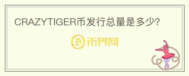 CRAZYTIGER幣發(fā)行總量是多少？