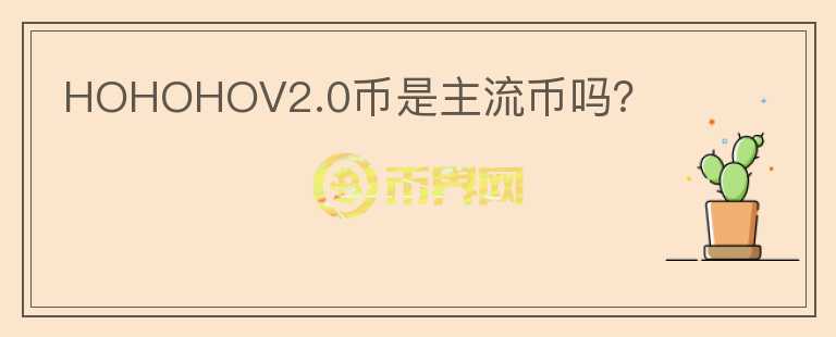 HOHOHOV2.0幣是主流幣嗎？