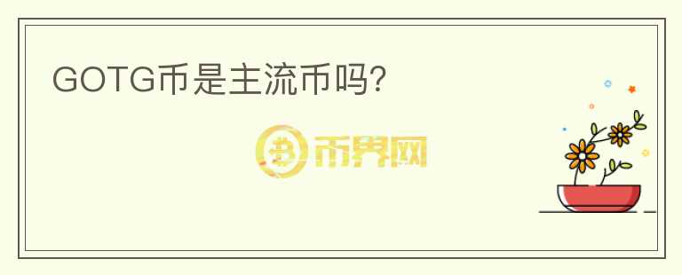 GOTG幣是主流幣嗎？