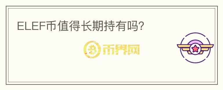 ELEF幣值得長(zhǎng)期持有嗎？