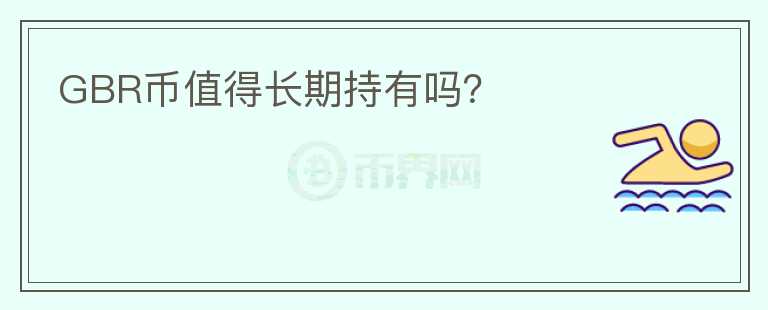 GBR幣值得長(zhǎng)期持有嗎？