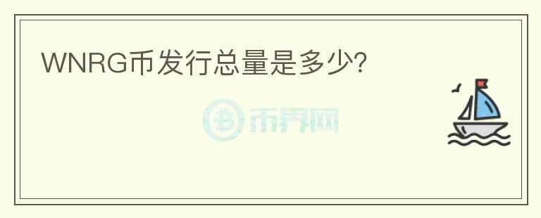 WNRG幣發(fā)行總量是多少？