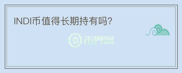 INDI幣值得長(zhǎng)期持有嗎？
