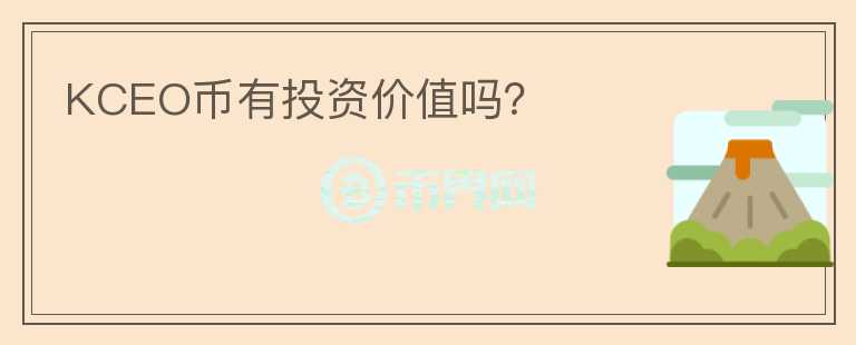 KCEO幣有投資價(jià)值嗎？