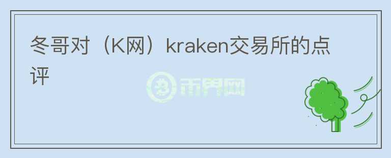 冬哥對（K網(wǎng)）kraken交易所的點評