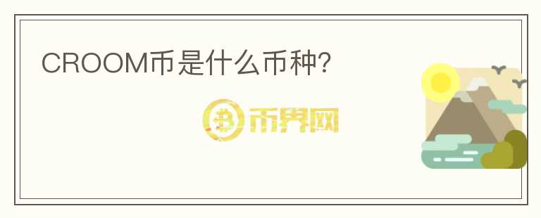 CROOM幣是什么幣種？