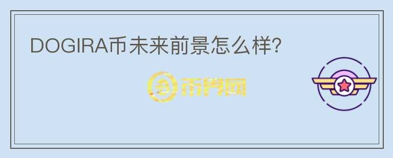DOGIRA幣未來(lái)前景怎么樣？