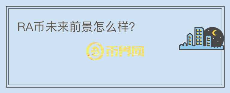 RA幣未來前景怎么樣？