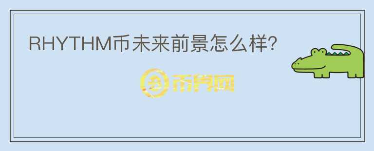 RHYTHM幣未來前景怎么樣？